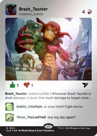 Brash Taunter (Rainbow Foil) (SLD-1614) - Secret Lair Drop Series Foil - Premium MTG Single from Wizards of the Coast - Just $1.66! Shop now at Game Crave Tournament Store