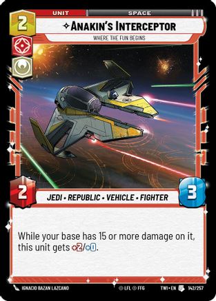 Anakin's Interceptor - Where the Fun Begins (142/257) - Twilight of the Republic - Premium Star Wars: Unlimited Single from Twilight of the Republic - Just $0.08! Shop now at Game Crave Tournament Store
